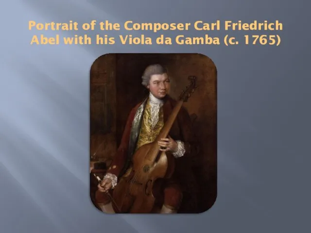 Portrait of the Composer Carl Friedrich Abel with his Viola da Gamba (c. 1765)