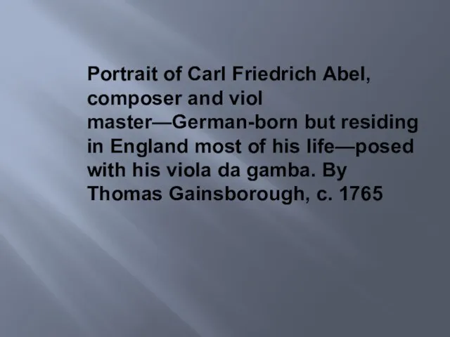 Portrait of Carl Friedrich Abel, composer and viol master—German-born but residing in