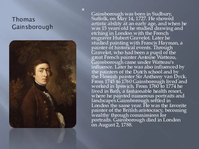 Thomas Gainsborough Gainsborough was born in Sudbury, Suffolk, on May 14, 1727.