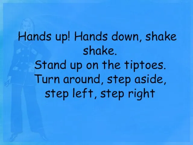 Hands up! Hands down, shake shake. Stand up on the tiptoes. Turn