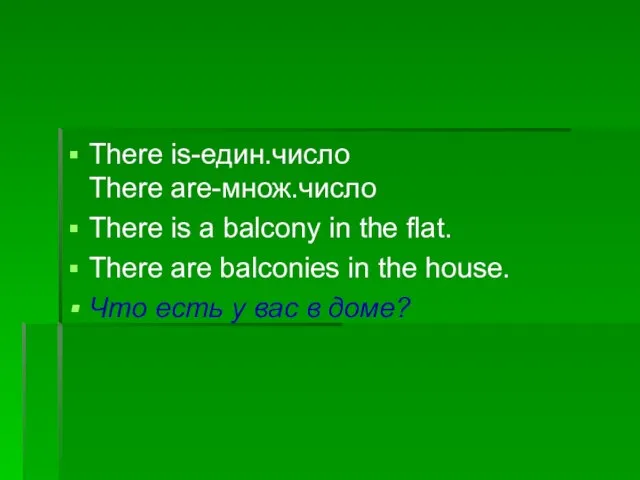 There is-един.число There are-множ.число There is a balcony in the flat. There