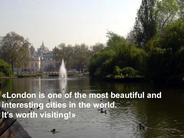 «London is one of the most beautiful and interesting cities in the world. It’s worth visiting!»