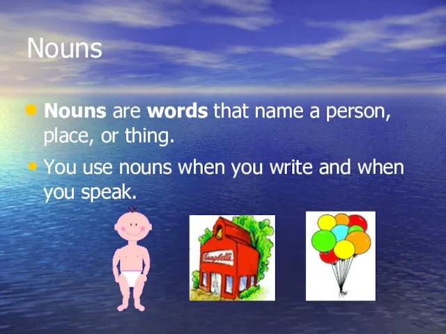 Nouns Nouns are words that name a person, place, or thing. You