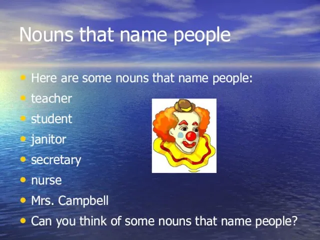 Nouns that name people Here are some nouns that name people: teacher