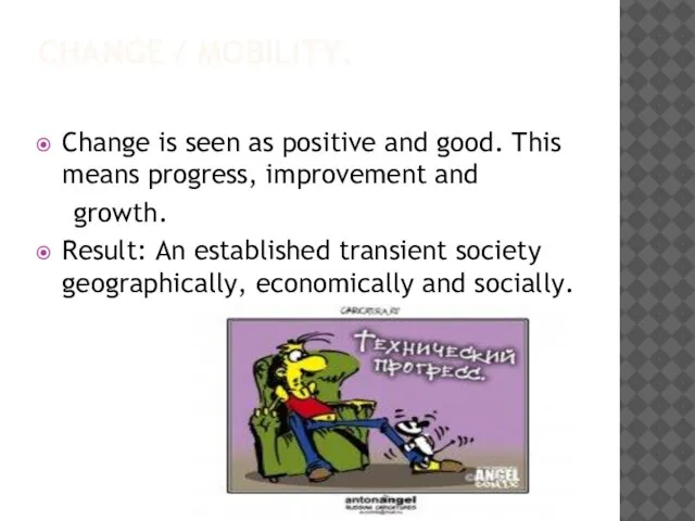 CHANGE / MOBILITY. Change is seen as positive and good. This means