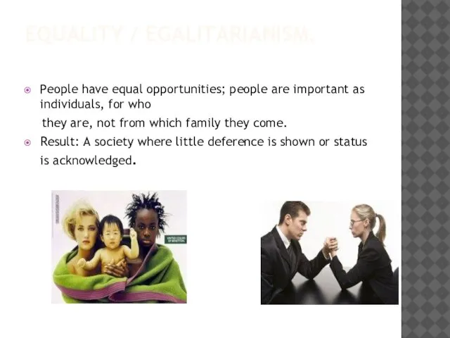EQUALITY / EGALITARIANISM. People have equal opportunities; people are important as individuals,