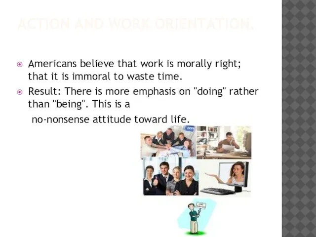 ACTION AND WORK ORIENTATION. Americans believe that work is morally right; that