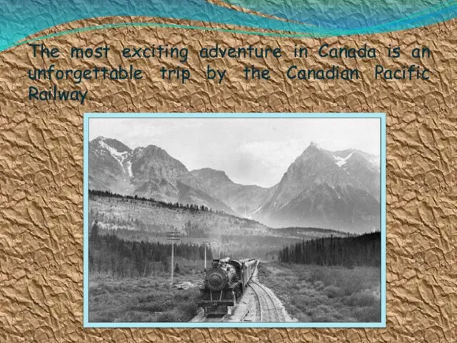 The most exciting adventure in Canada is an unforgettable trip by the Canadian Pacific Railway.