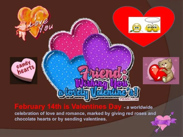 February 14th is Valentines Day - a worldwide celebration of love and