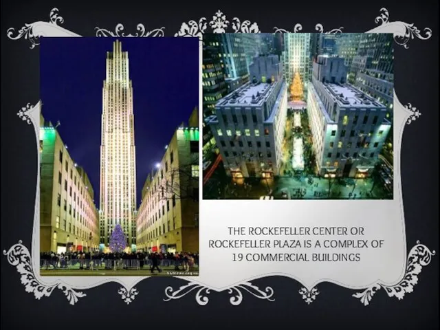 THE ROCKEFELLER CENTER OR ROCKEFELLER PLAZA IS A COMPLEX OF 19 COMMERCIAL BUILDINGS