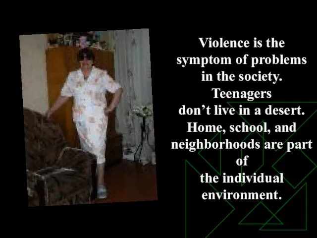 Violence is the symptom of problems in the society. Teenagers don’t live