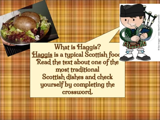 What is Haggis? Haggis is a typical Scottish food. Read the text