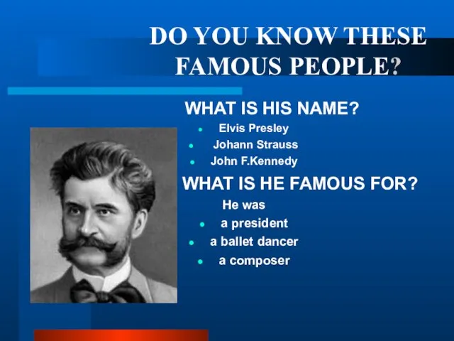 DO YOU KNOW THESE FAMOUS PEOPLE? WHAT IS HIS NAME? Elvis Presley