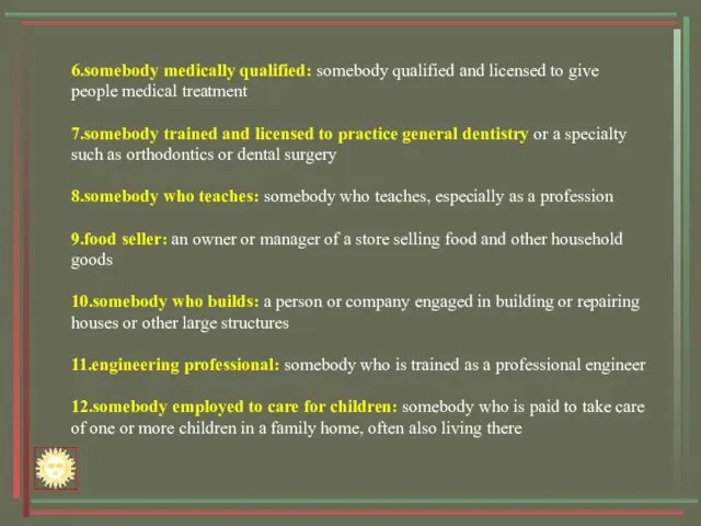 6.somebody medically qualified: somebody qualified and licensed to give people medical treatment