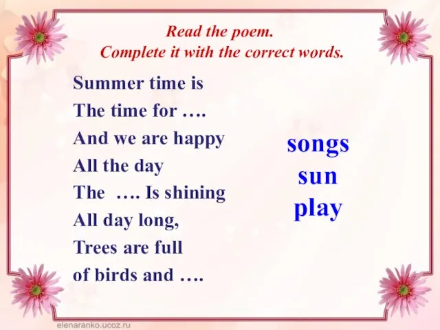 Read the poem. Complete it with the correct words. Summer time is