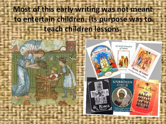 Most of this early writing was not meant to entertain children. Its