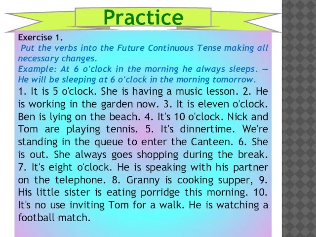 Practice Exercise 1. Put the verbs into the Future Continuous Tense making