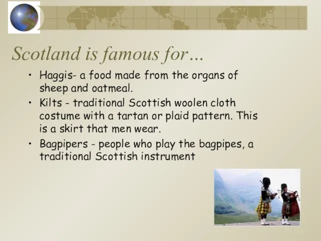 Scotland is famous for… Haggis- a food made from the organs of