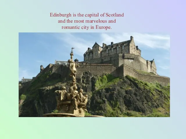 Edinburgh is the capital of Scotland and the most marvelous and romantic city in Europe.