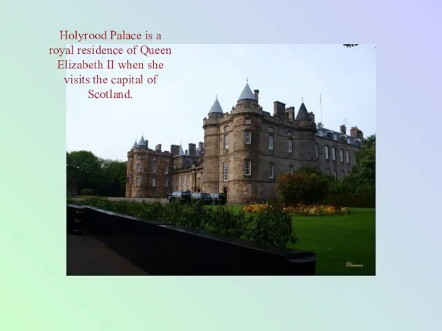 Holyrood Palace is a royal residence of Queen Elizabeth II when she