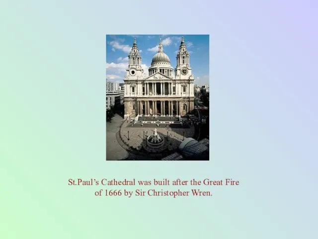St.Paul’s Cathedral was built after the Great Fire of 1666 by Sir Christopher Wren.