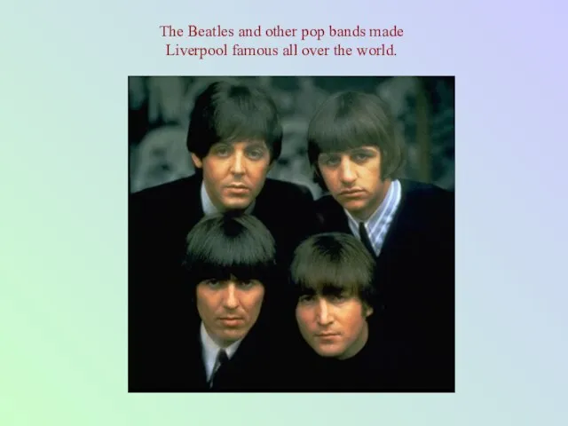The Beatles and other pop bands made Liverpool famous all over the world.