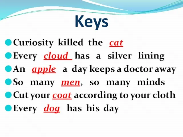 Keys Curiosity killed the cat Every cloud has a silver lining An