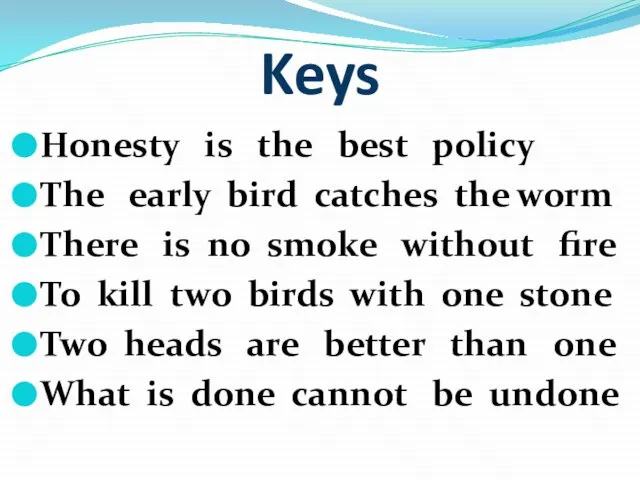 Keys Honesty is the best policy The early bird catches the worm