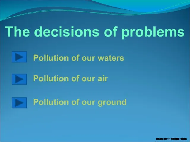 The decisions of problems Pollution of our waters Pollution of our air