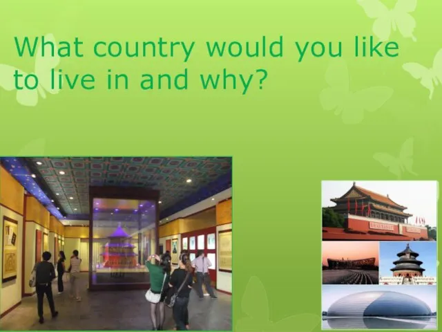 What country would you like to live in and why?