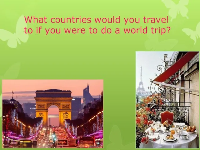 What countries would you travel to if you were to do a world trip?