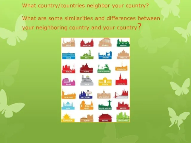 What country/countries neighbor your country? What are some similarities and differences between