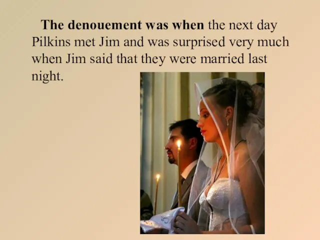 The denouement was when the next day Pilkins met Jim and was