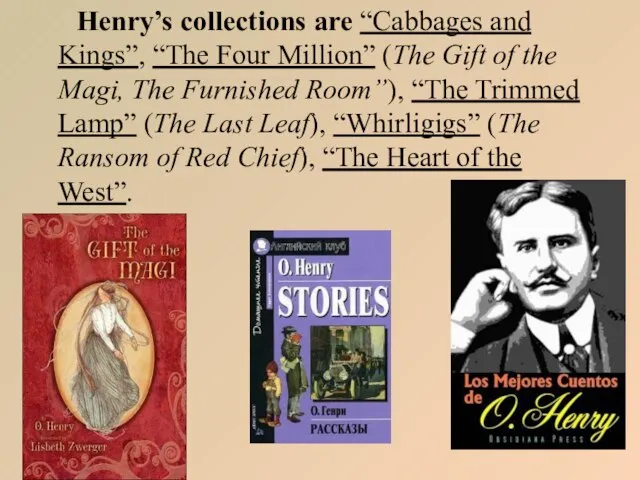 Henry’s collections are “Cabbages and Kings”, “The Four Million” (The Gift of