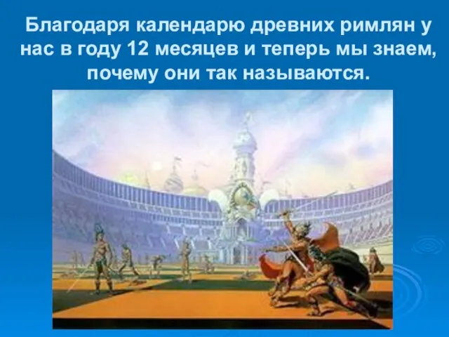 Благодаря календарю древних римлян у нас в году 12 месяцев и теперь