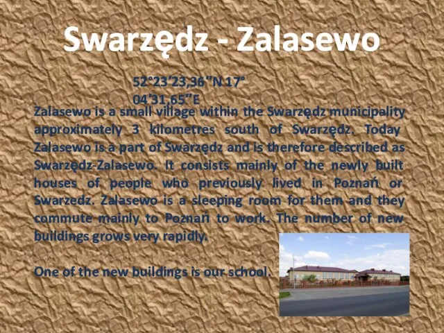 Swarzędz - Zalasewo 52°23′23,36″N 17°04′31,65″E Zalasewo is a small village within the