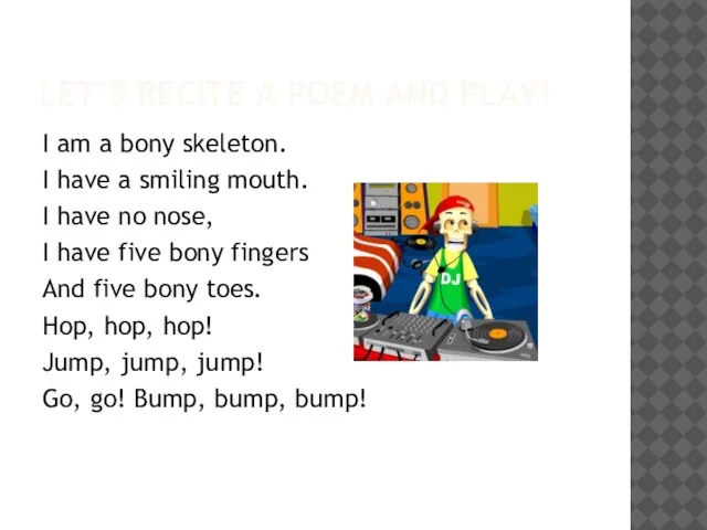 Let’s recite a poem and play! I am a bony skeleton. I