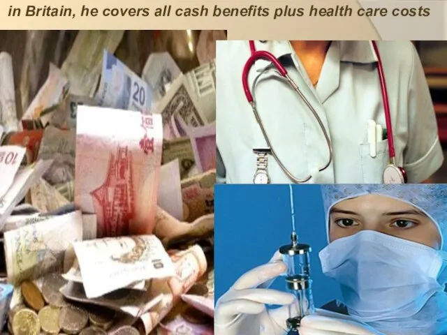 in Britain, he covers all cash benefits plus health care costs