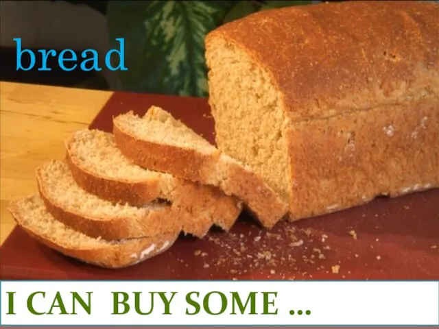 I CAN BUY SOME … bread