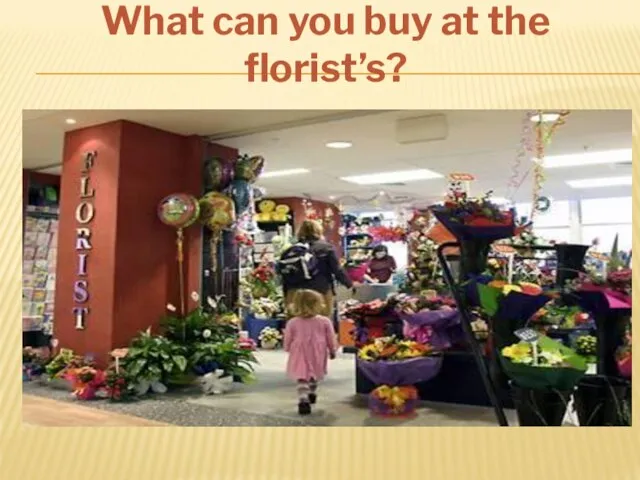 What can you buy at the florist’s?