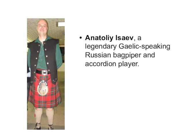 Anatoliy Isaev, a legendary Gaelic-speaking Russian bagpiper and accordion player.