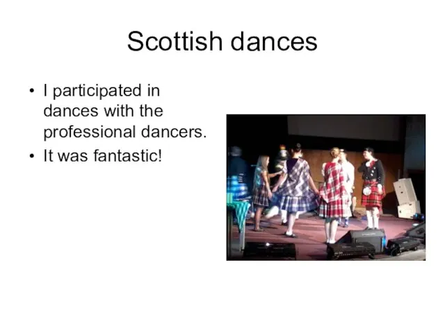 Scottish dances I participated in dances with the professional dancers. It was fantastic!