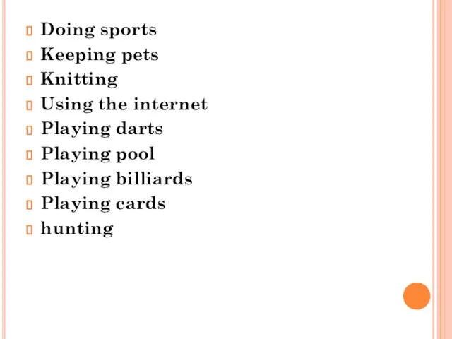 Doing sports Keeping pets Knitting Using the internet Playing darts Playing pool