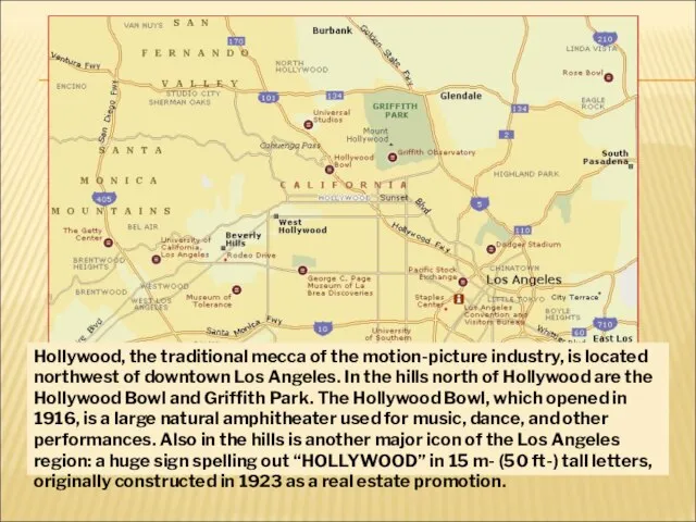 Hollywood, the traditional mecca of the motion-picture industry, is located northwest of