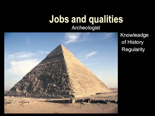 Jobs and qualities Archeologist Knowleadge of History Regularity