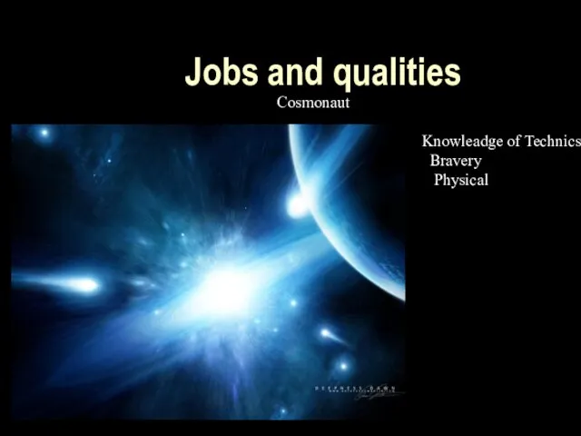 Jobs and qualities Cosmonaut Knowleadge of Technics Bravery Physical