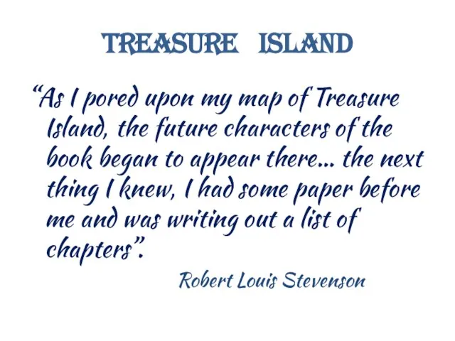 Treasure Island “As I pored upon my map of Treasure Island, the