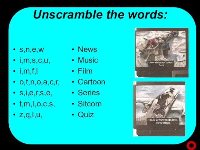 Unscramble the words: s,n,e,w i,m,s,c,u, i,m,f,l o,t,n,o,a,c,r, s,i,e,r,s,e, t,m,I,o,c,s, z,q,I,u, News Music