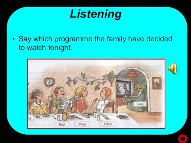 Listening Say which programme the family have decided to watch tonight.