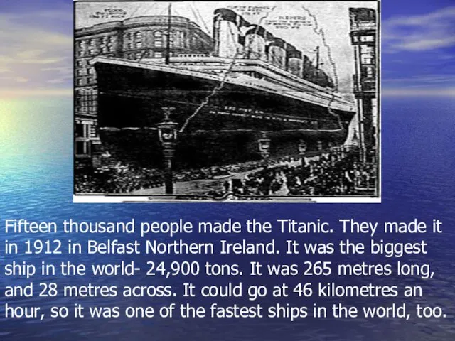 Fifteen thousand people made the Titanic. They made it in 1912 in